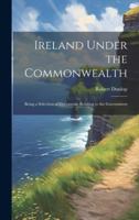 Ireland Under the Commonwealth: Being a Selection of Documents Relating to the Government 1019842059 Book Cover