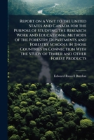 Report on a visit to the United States and Canada for the purpose of studying the research work and educational methods of the forestry departments ... the study of timber and other forest products 1175788260 Book Cover