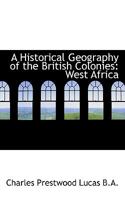 A Historical Geography of the British Colonies: West Africa 1117554236 Book Cover