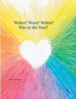 Woher? Wozu? Wohin? - Was ist der Sinn?: ermutigende Einsichten und Inspirationen Gedichte (German Edition) 3751957529 Book Cover