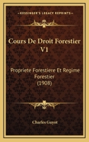 Cours De Droit Forestier V1: Propriete Forestiere Et Regime Forestier (1908) 1168164230 Book Cover