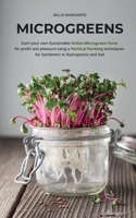 Microgreens: Start Your Own Sustainable Microgreen Farm for Profit and Pleasure Using Vertical Farming Techniques for Gardeners in Hydroponics and Soil B086Y6HZLR Book Cover