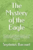 The Mystery of the Eagle: The Mystery of the Eagle That the House of Israel Followed in Captivity from Chaldean Empire to the United States of America, Is Finally Revealed (Deut.28:49) 1728708915 Book Cover