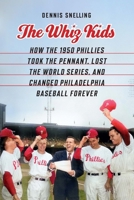 The Whiz Kids: How the 1950 Phillies Took the Pennant, Lost the World Series, and Changed Philadelphia Baseball Forever 1496242688 Book Cover