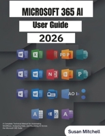Microsoft 365 Copilot AI User Guide: A Complete Technical Manual for Automating Workflows, Analyzing Data, and Mastering AI Across the Microsoft 365 Suite B0GDFVMB4H Book Cover