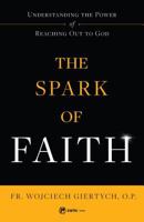 The Spark of Faith: Understanding the Power of Reaching Out to God 1682780686 Book Cover