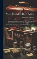Medical Heresies: Historically Considered. a Series of Critical Essays On the Origin and Evolution of Sectarian Medicine, Embracing a Special Sketch and Review of Homoeopathy, Past and Present 1020733551 Book Cover