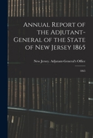 Annual Report of the Adjutant-General of the State of New Jersey 1865: 1865 1018604103 Book Cover