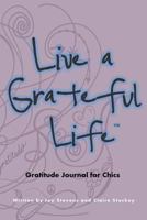 Live a Grateful Life a Gratitude Journal for Chics 1478276312 Book Cover