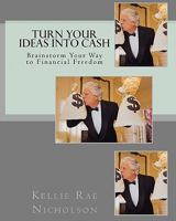 Turn Your Ideas into Cash: Brainstorm Your Way to Financial Freedom 146109688X Book Cover