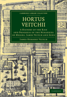 Hortus Veitchii: A History of the Rise and Progress of the Nurseries of Messrs James Veitch and Sons 1108037364 Book Cover
