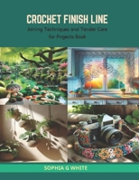 Crochet Finish Line: Joining Techniques and Tender Care for Projects Book B0CS2BHT68 Book Cover