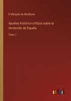 Apuntes histórico-críticos sobre la revolución de España: Tomo 1 3368107178 Book Cover