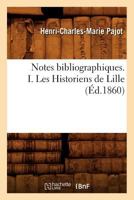 Notes bibliographiques. I. Les Historiens de Lille, (Éd.1860) (Histoire) 2012753353 Book Cover