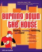 Burning Down the House: Ripping, Recording, Remixing, and More! 0072228792 Book Cover