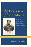 The Concession of �vora Monte: The Failure of Liberalism in Nineteenth-Century Portugal 0739193317 Book Cover