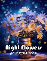 Night Flowers Coloring Book for Adults: New Edition And Unique High-quality illustrations, Enjoyable Stress Relief and Relaxation Coloring Pages B0CW1P3T9C Book Cover