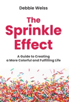The Sprinkle Effect: A Guide to Creating a More Colorful and Fulfilling Life 1964924057 Book Cover
