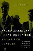 Anglo American Relations in the Twentieth Century: of Friendship, Conflict and the Rise and Decline of Superpowers 041511943X Book Cover