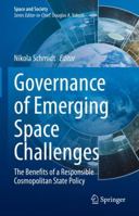Governance of Emerging Space Challenges: The Benefits of a Responsible Cosmopolitan State Policy 3030865541 Book Cover