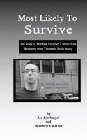 Most Likely to Survive: The Story of Matthew Faulkner's Miraculous Recovery from Traumatic Brain Injury 0615759734 Book Cover