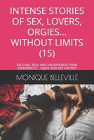 INTENSE STORIES OF SEX, LOVERS, ORGIES... WITHOUT LIMITS (15): EXCITING, REAL AND UNCENSORED PORN EXPERIENCES....ENJOY AND GET EXCITED (MONIQUE AND THE PLEASURE OF SEX) B0CT5PV51H Book Cover