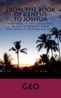 From the Book of Genesis to Joshua: Volume 1- Interesting Bible Stories and Valuable Instructions 1546868356 Book Cover