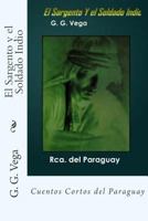 El Sargento Y El Soldado Indio: Cuentos Cortos del Paraguay 150253987X Book Cover