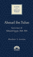 Ahmad ibn Tulun: Governor of Abbasid Egypt, 868–884 1851688099 Book Cover
