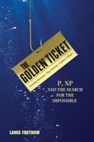 The Golden Ticket: P, Np, and the Search for the Impossible 0691156492 Book Cover