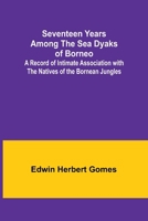 Seventeen Years Among the Sea Dyaks of Borneo;A Record of Intimate Association with the Natives of the Bornean Jungles 935797346X Book Cover