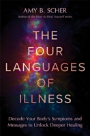 The Four Languages of Illness: Decode Your Body’s Messages to Unlock Deeper Healing 1538775204 Book Cover