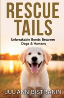 Rescue Tails: Unbreakable Bonds Between Dogs & Humans 1947894447 Book Cover