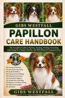 PAPILLON CARE HANDBOOK: The Complete Guide to Raising, Training, Feeding, Grooming, and Caring for a Happy, Healthy, and Well-Behaved Companion Dog. B0H26T4SPJ Book Cover