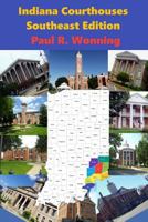 Indiana Courthouses - Southeast Edition: History Guide to Indiana County Seats and Courthouses 179584308X Book Cover