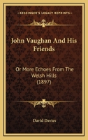 John Vaughan And His Friends: Or More Echoes From The Welsh Hills 1104135957 Book Cover