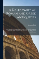 A Dictionary of Roman and Greek Antiquities: With Nearly 2000 Engravings on Wood From Ancient Originals Illustrative of the Industrial Arts and Social 1016132832 Book Cover