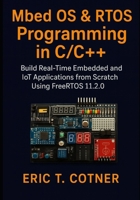 MBED OS & RTOS Programming in C/C++: Build Real-Time Embedded & IoT Applications Using FreeRTOS 11.2.0 B0G5YN83VQ Book Cover