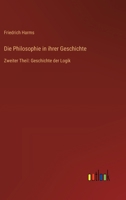 Die Philosophie in ihrer Geschichte: Zweiter Theil: Geschichte der Logik 3368666231 Book Cover