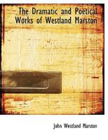 The Dramatic and Poetical Works of Westland Marston 1359106901 Book Cover