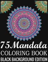 75 Mandala Coloring Book Black Background Edition: 140Page with one side s mandalas illustration Adult Coloring Book Mandala Images Stress Management Coloring ... book over brilliant designs to color 1690777818 Book Cover
