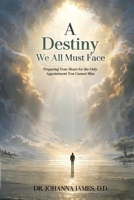 A Destiny We All Must Face: Preparing Your Heart for the Only Appointment You Cannot Miss B0GXKY3HLT Book Cover