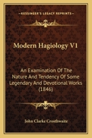 Modern Hagiology V1: An Examination Of The Nature And Tendency Of Some Legendary And Devotional Works 0548599882 Book Cover