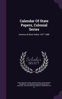 Calendar of State Papers, Colonial Series: America & West Indies 1677-1680 1340677032 Book Cover