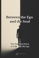 Between the Ego and the Soul: The Day I Sat Down to Talk with My Ego B0FNKJZGY6 Book Cover