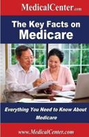 The Key Facts on Medicare: Everything You Need to Know about Medicare 1484855892 Book Cover