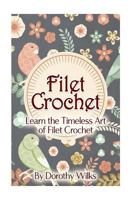 Filet Crochet: Learn the Timeless Art of Filet Crochet 1973860864 Book Cover