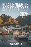 Guía de viaje de Ciudad del Cabo 2026: El manual esencial de íconos naturales, profundidad cultural y experiencias costeras (Spanish Edition) B0GK6WDSKR Book Cover