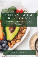 Cuina Vegetal Creativa 2023: Descobreix la riquesa de la cuina vegetal amb aquesta guia completa de receptes 1783811129 Book Cover