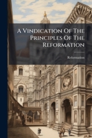A Vindication Of The Principles Of The Reformation 1245348922 Book Cover